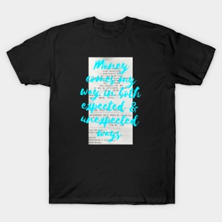 Money comes my way in both expected and unexpected ways T-Shirt